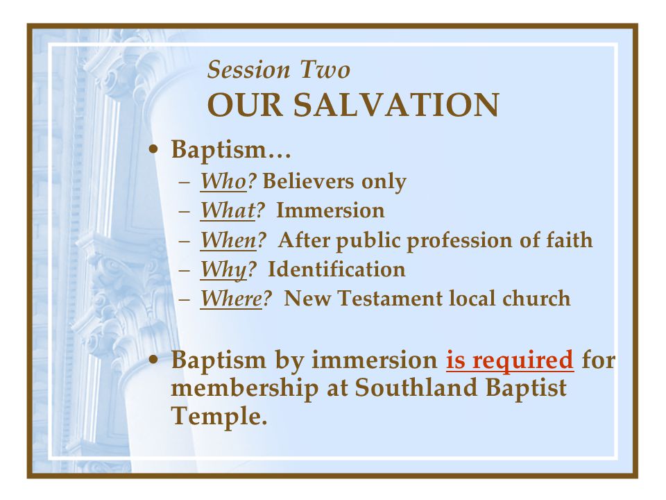 Session Two OUR SALVATION Baptism… –Who. Believers only –What.