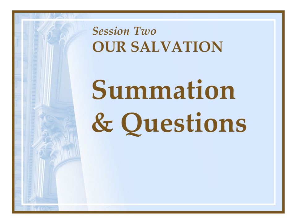 Session Two OUR SALVATION Summation & Questions