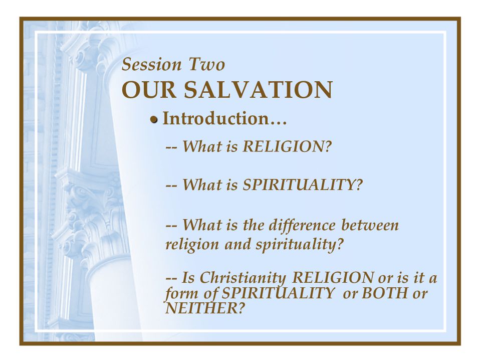 Session Two OUR SALVATION   Introduction… -- What is RELIGION.