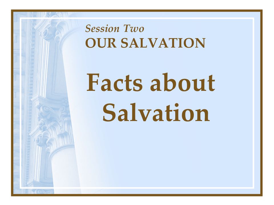 Session Two OUR SALVATION Facts about Salvation