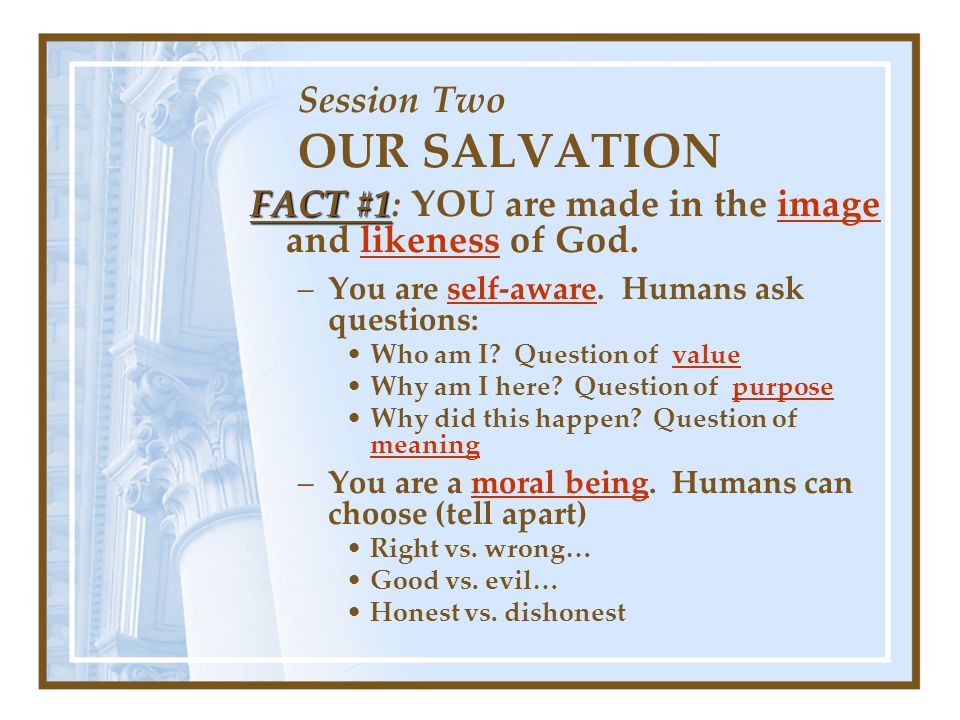Session Two OUR SALVATION FACT #1 FACT #1: YOU are made in the image and likeness of God.