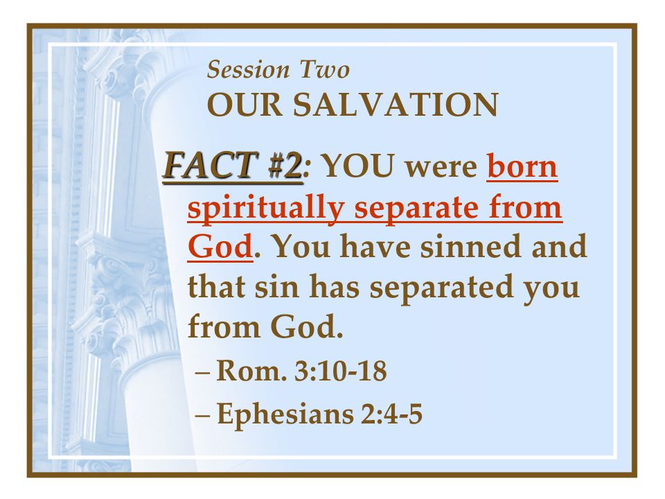 Session Two OUR SALVATION FACT #2 FACT #2: YOU were born spiritually separate from God.