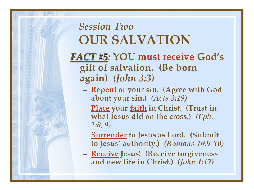 Session Two OUR SALVATION FACT #5 FACT #5: YOU must receive God’s gift of salvation.