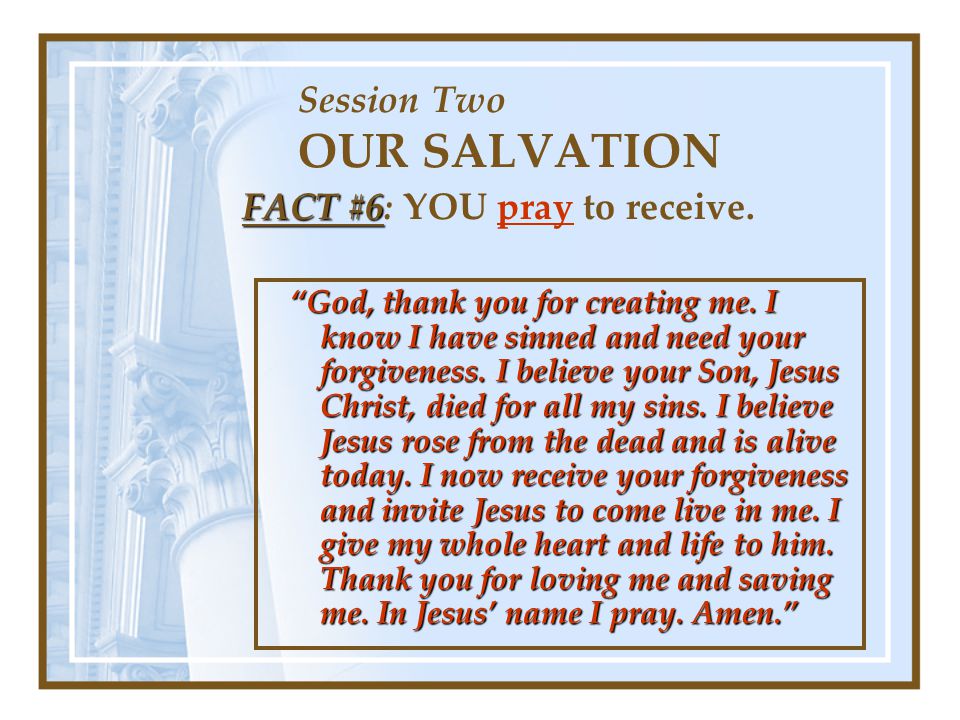 Session Two OUR SALVATION FACT #6 FACT #6: YOU pray to receive.