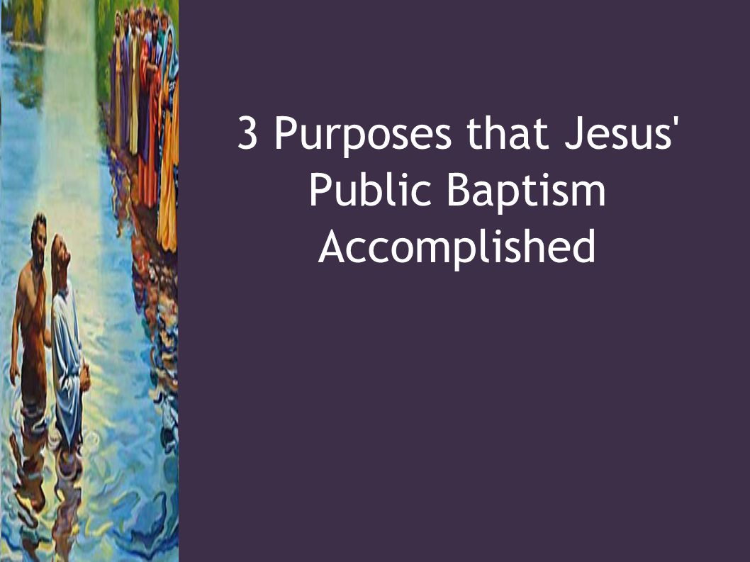 3 Purposes that Jesus Public Baptism Accomplished