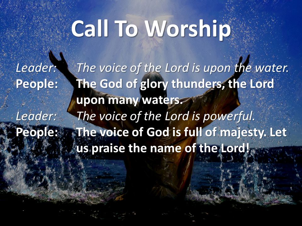 Call To Worship Leader:The voice of the Lord is upon the water.