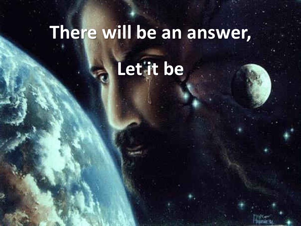 There will be an answer, Let it be