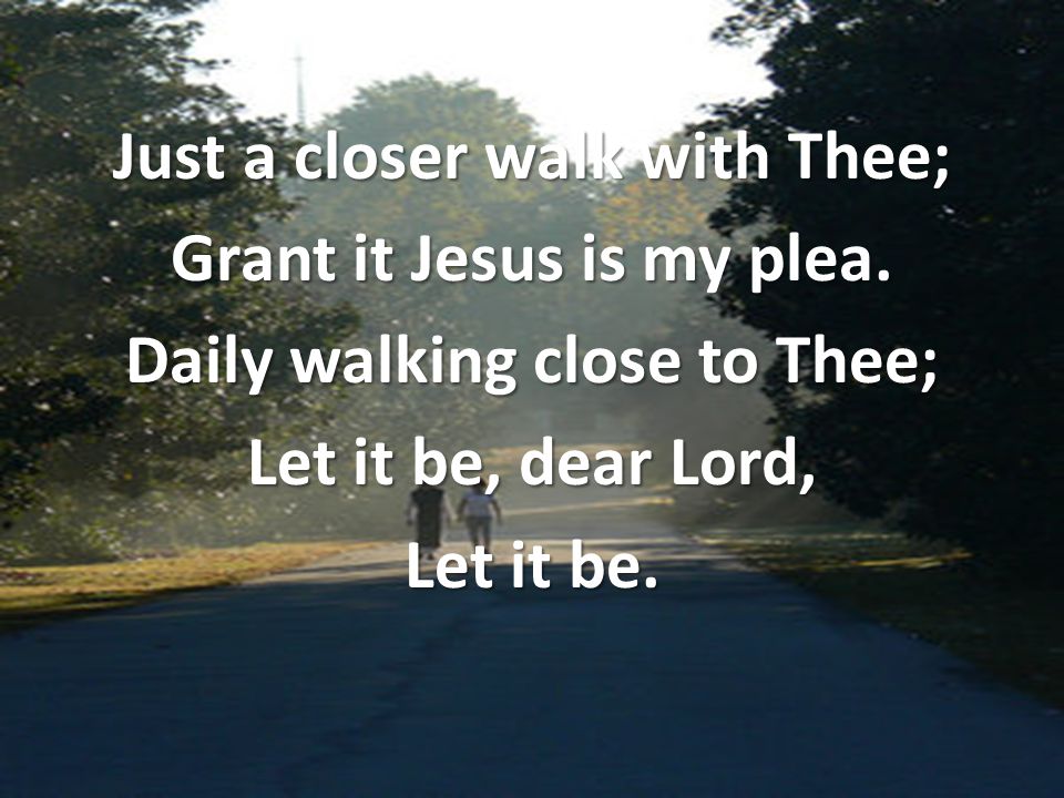 Just a closer walk with Thee; Grant it Jesus is my plea.