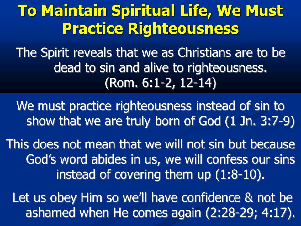 To Maintain Spiritual Life, We Must Practice Righteousness The Spirit reveals that we as Christians are to be dead to sin and alive to righteousness.