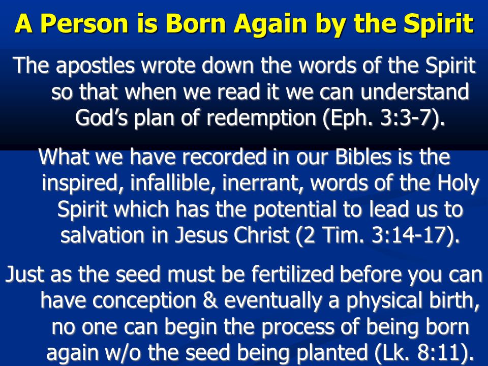 A Person is Born Again by the Spirit The apostles wrote down the words of the Spirit so that when we read it we can understand God’s plan of redemption (Eph.