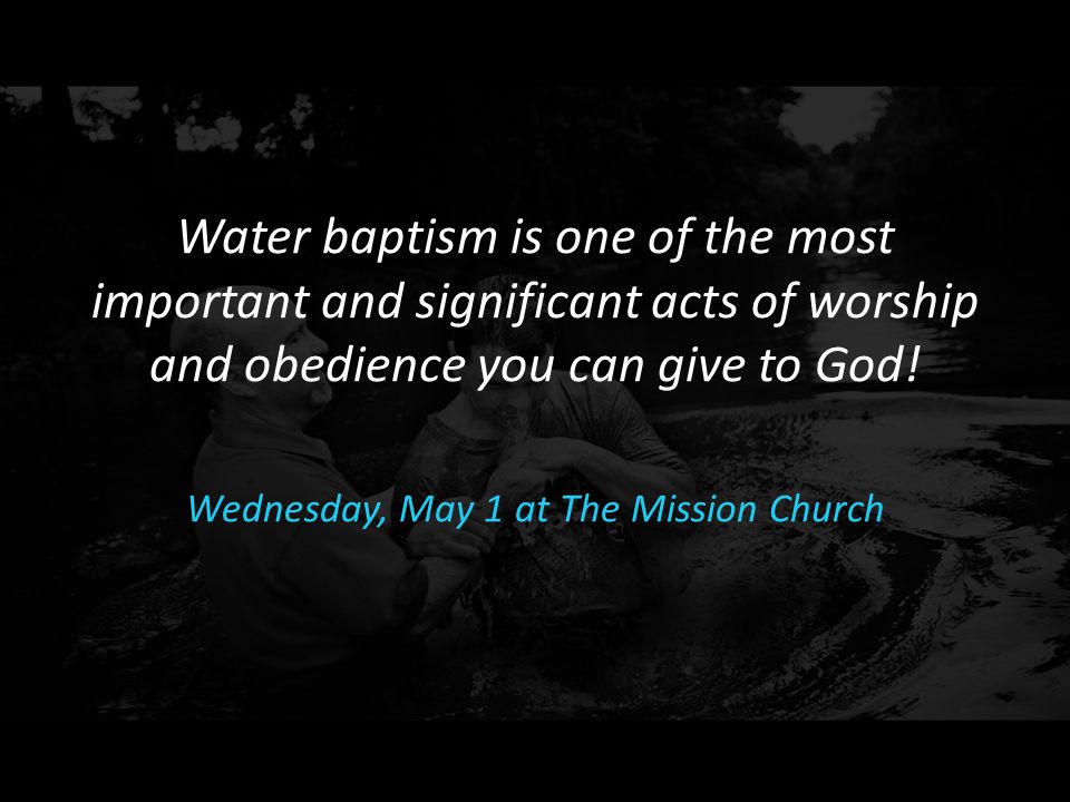 Water baptism is one of the most important and significant acts of worship and obedience you can give to God.