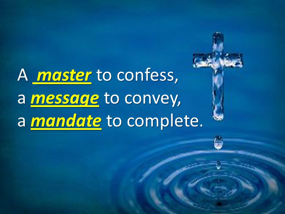 A masterto confess, a messageto convey, a mandate to complete.