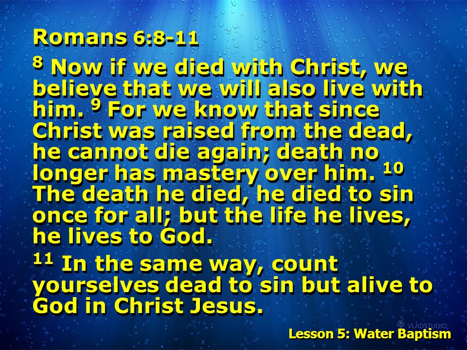 Romans 6: Now if we died with Christ, we believe that we will also live with him.