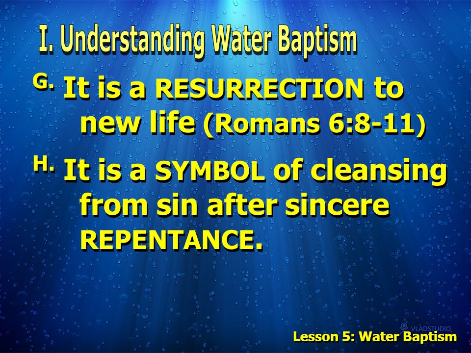 G. It is a RESURRECTION to new life (Romans 6:8-11 ) H.