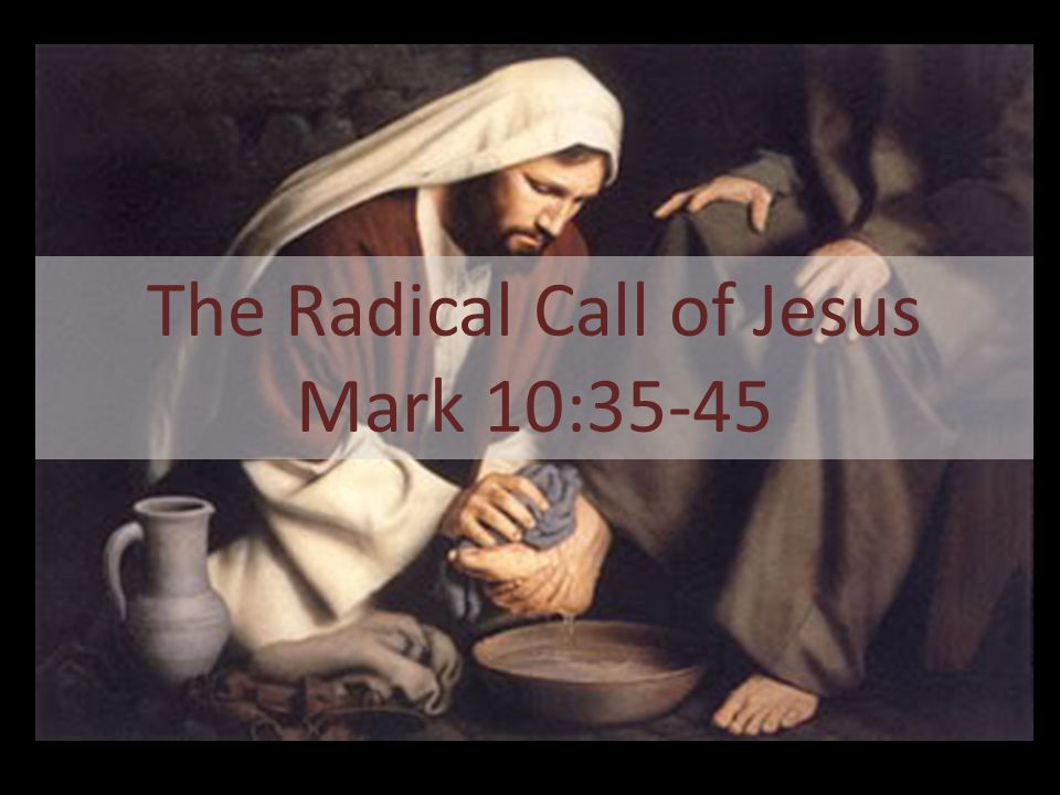 The Radical Call of Jesus Mark 10:35-45