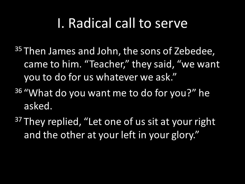 I. Radical call to serve 35 Then James and John, the sons of Zebedee, came to him.