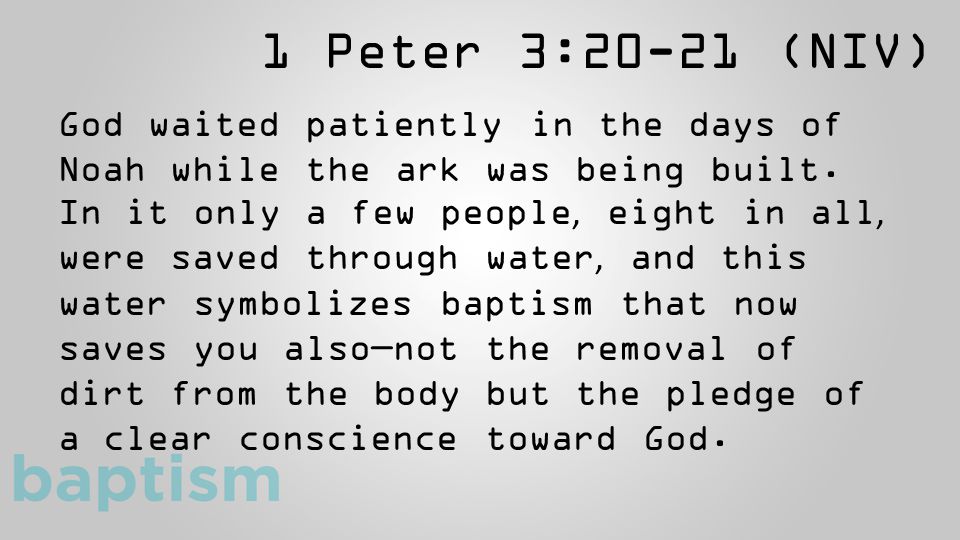 1 Peter 3:20-21 (NIV) God waited patiently in the days of Noah while the ark was being built.