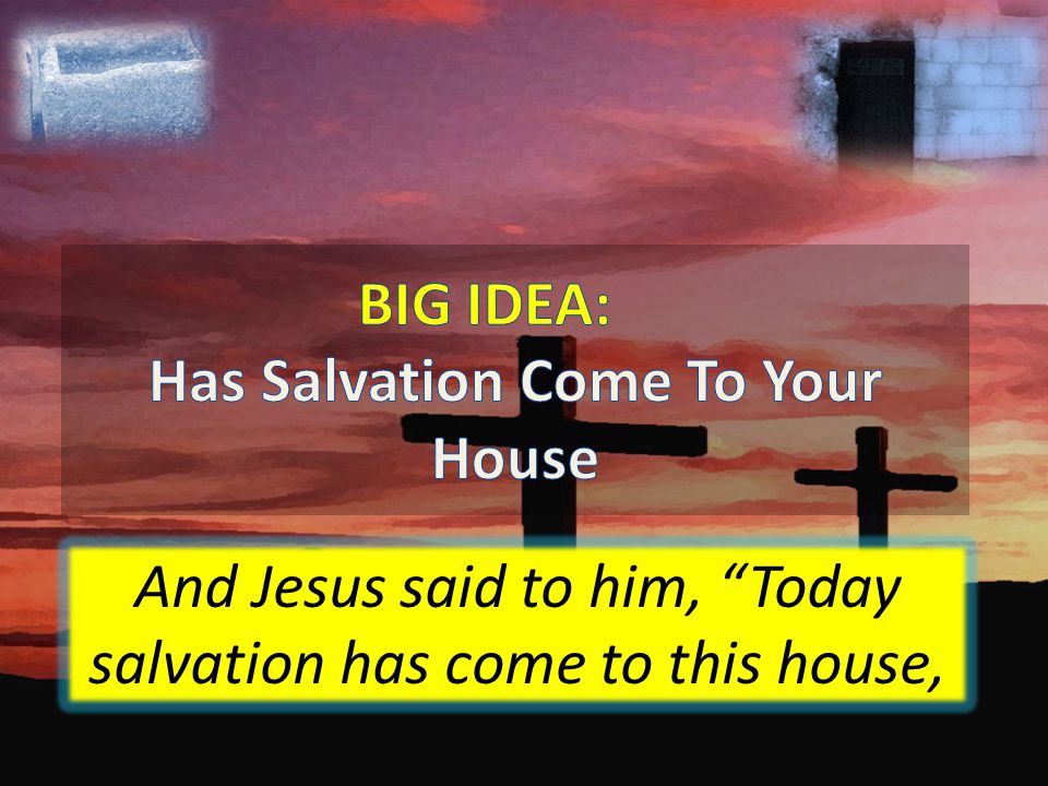 And Jesus said to him, Today salvation has come to this house,