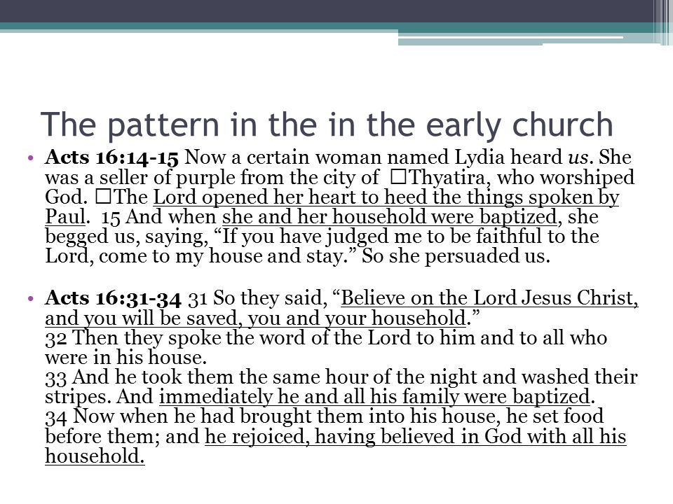 The pattern in the in the early church Acts 16:14-15 Now a certain woman named Lydia heard us.