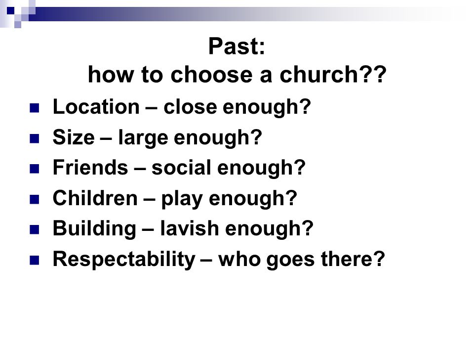 Past: how to choose a church . Location – close enough.