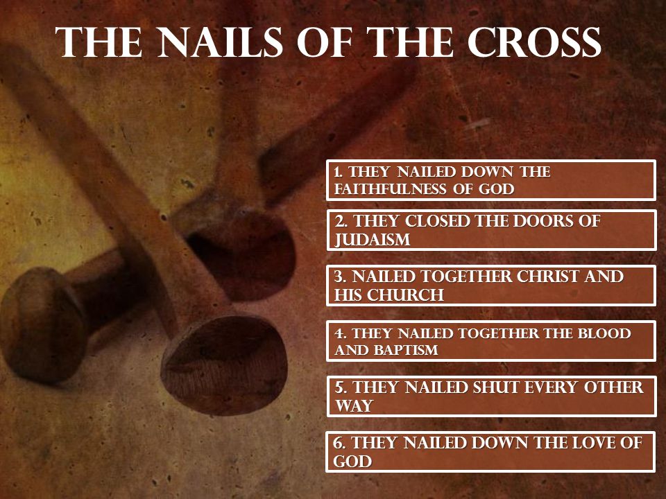 The Nails of the Cross 1. They Nailed Down the Faithfulness of God 2.