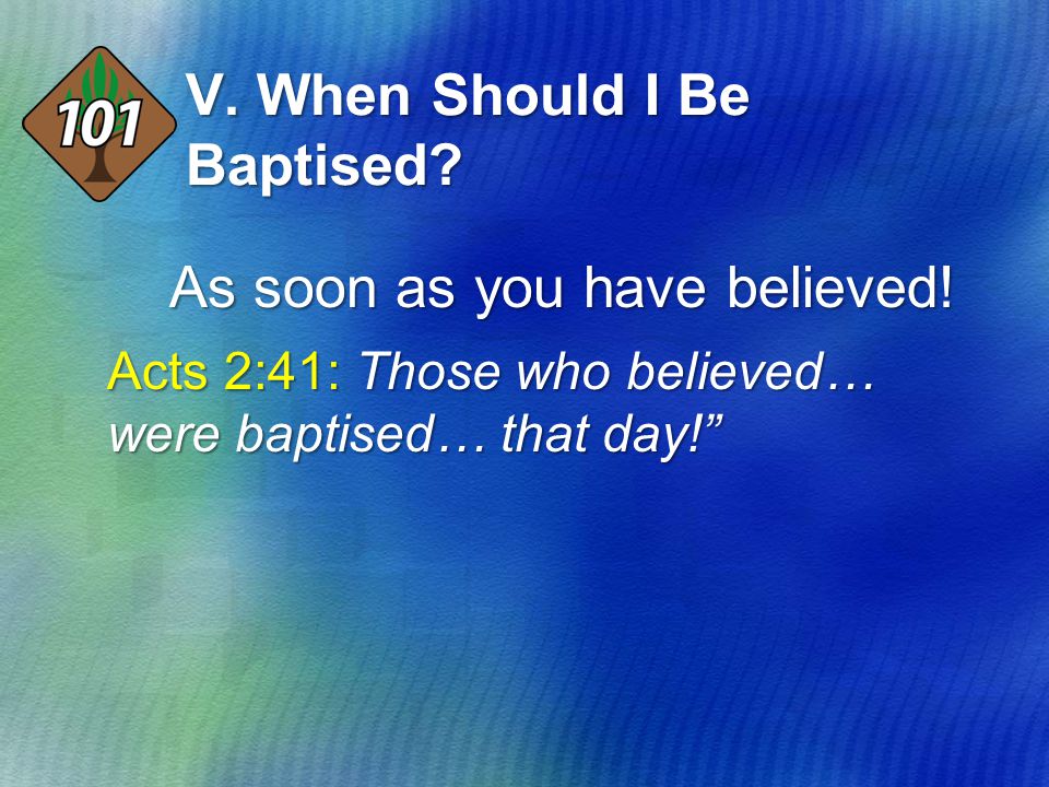 V. When Should I Be Baptised. As soon as you have believed.