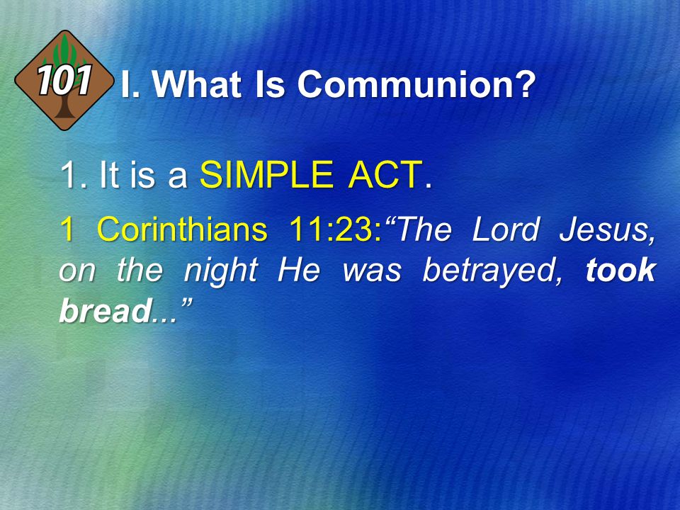 I. What Is Communion. 1.It is a SIMPLE ACT.