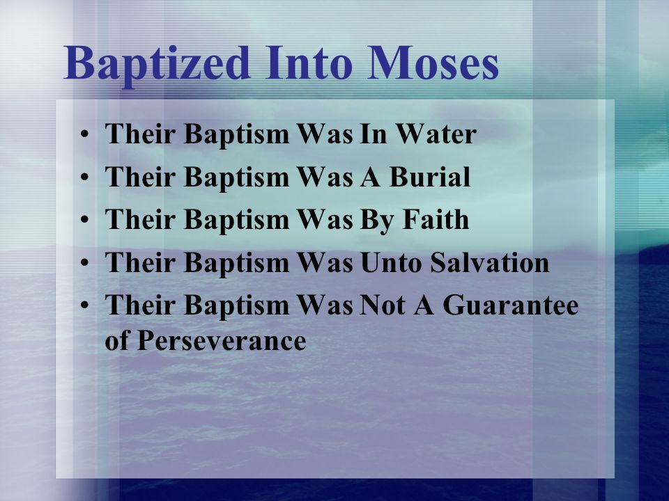 Baptized Into Moses Their Baptism Was In Water Their Baptism Was A Burial Their Baptism Was By Faith Their Baptism Was Unto Salvation Their Baptism Was Not A Guarantee of Perseverance