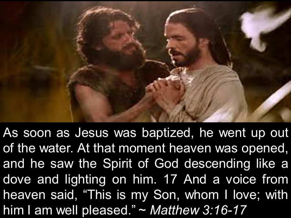 As soon as Jesus was baptized, he went up out of the water.