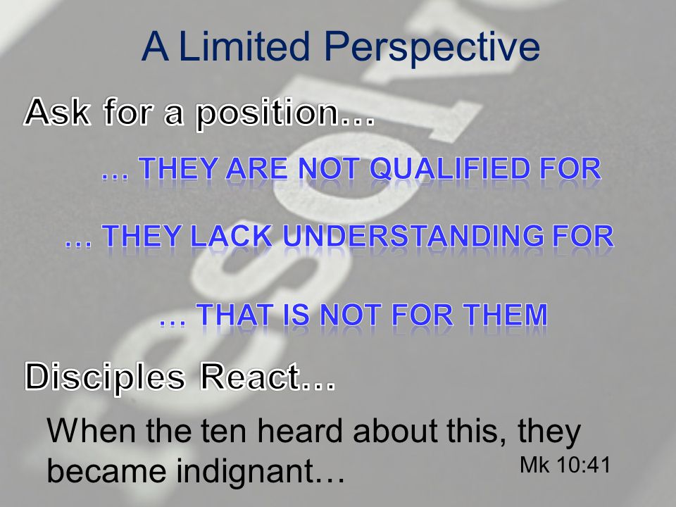 A Limited Perspective When the ten heard about this, they became indignant… Mk 10:41