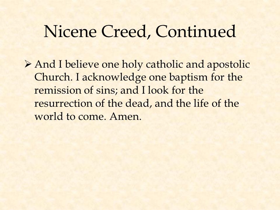 Nicene Creed, Continued  And I believe one holy catholic and apostolic Church.
