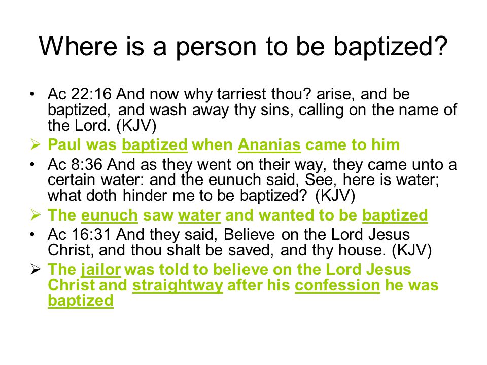 Where is a person to be baptized. Ac 22:16 And now why tarriest thou.