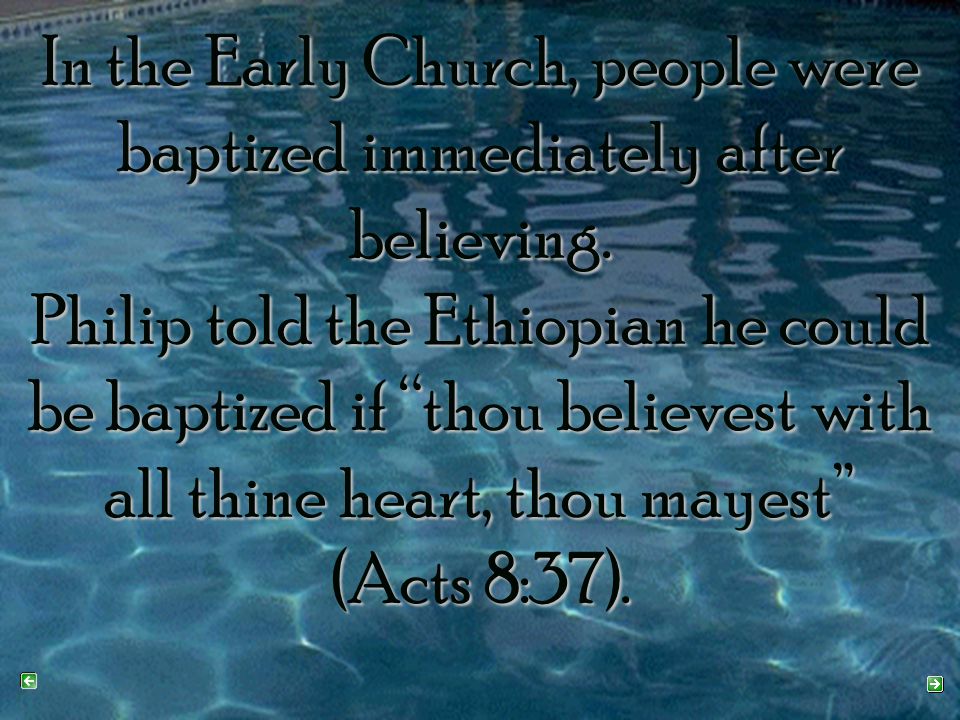 In the Early Church, people were baptized immediately after believing.