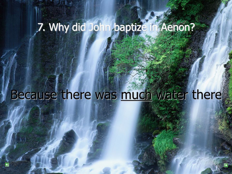 7. Why did John baptize in Aenon Because there was much water there