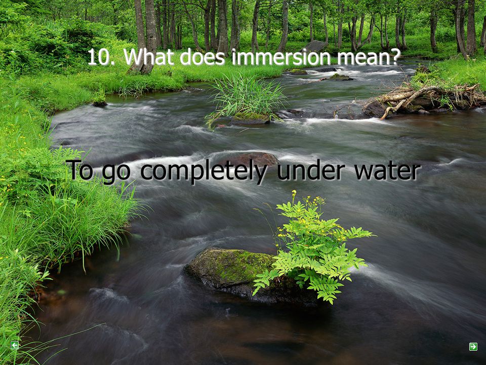 10. What does immersion mean To go completely under water