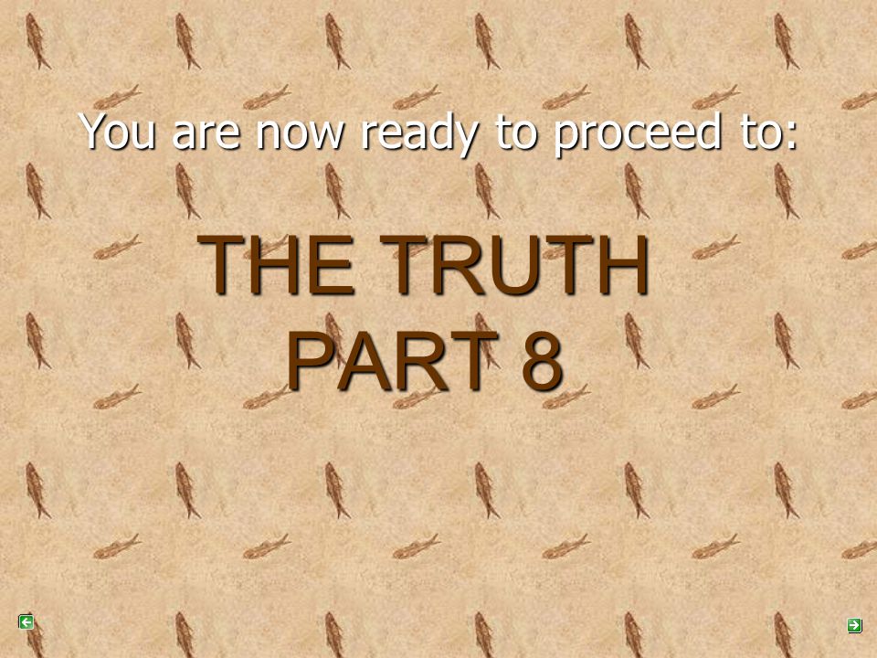 You are now ready to proceed to: THE TRUTH PART 8