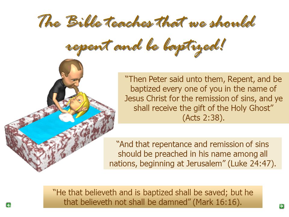The Bible teaches that we should repent and be baptized.