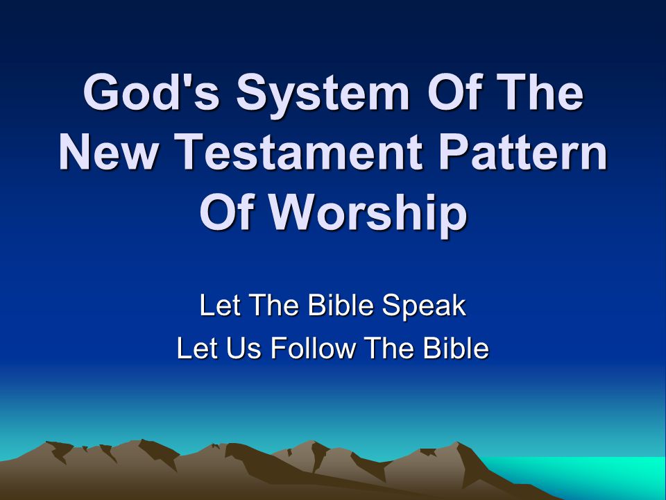 God s System Of The New Testament Pattern Of Worship Let The Bible Speak Let Us Follow The Bible