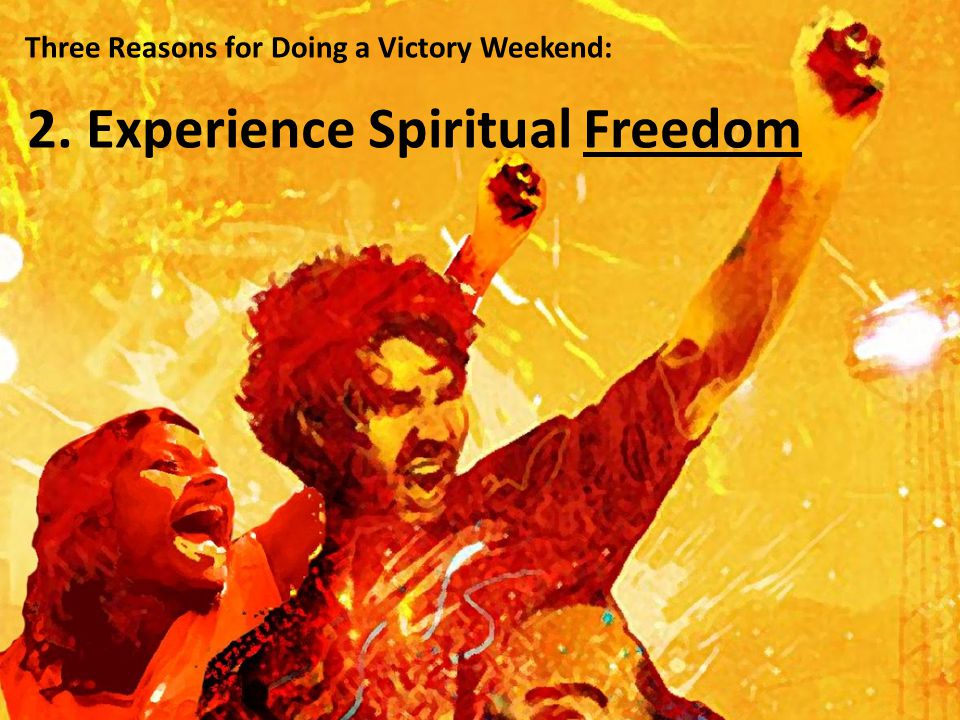 Three Reasons for Doing a Victory Weekend: 2. Experience Spiritual Freedom