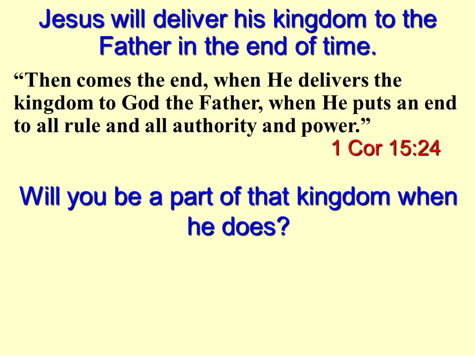 Jesus will deliver his kingdom to the Father in the end of time.