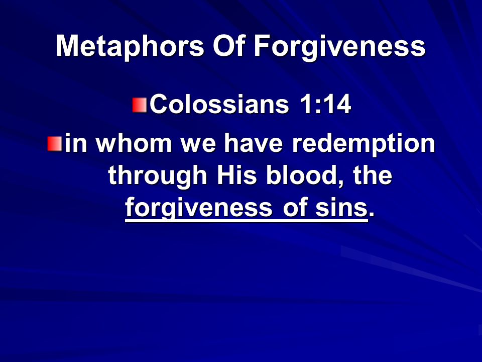 Colossians 1:14 in whom we have redemption through His blood, the forgiveness of sins.