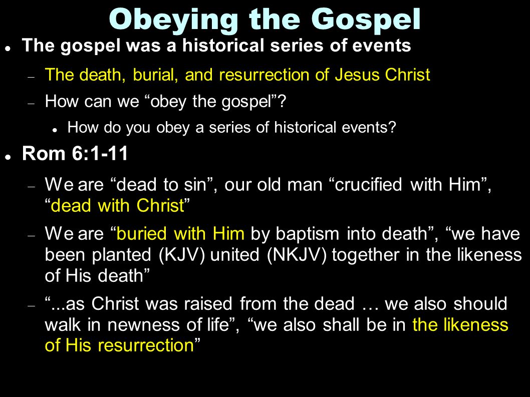 Obeying the Gospel The gospel was a historical series of events  The death, burial, and resurrection of Jesus Christ  How can we obey the gospel .