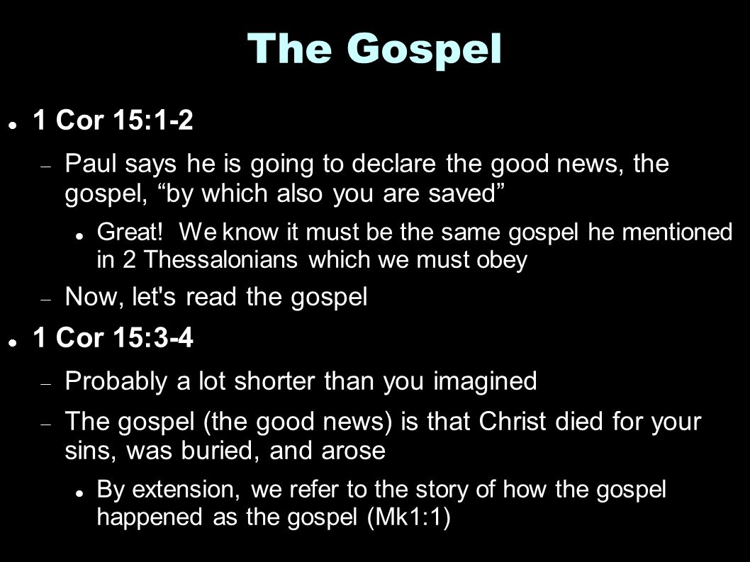 The Gospel 1 Cor 15:1-2  Paul says he is going to declare the good news, the gospel, by which also you are saved Great.