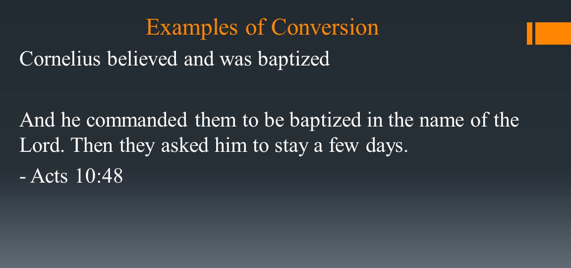 Examples of Conversion Cornelius believed and was baptized And he commanded them to be baptized in the name of the Lord.