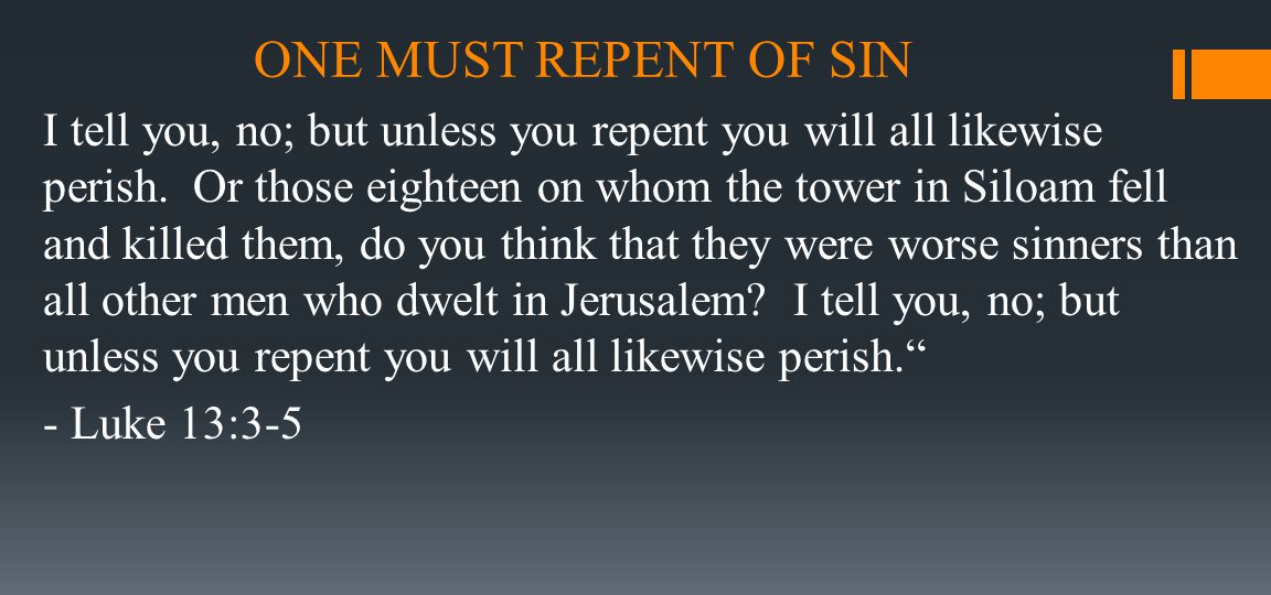 ONE MUST REPENT OF SIN I tell you, no; but unless you repent you will all likewise perish.