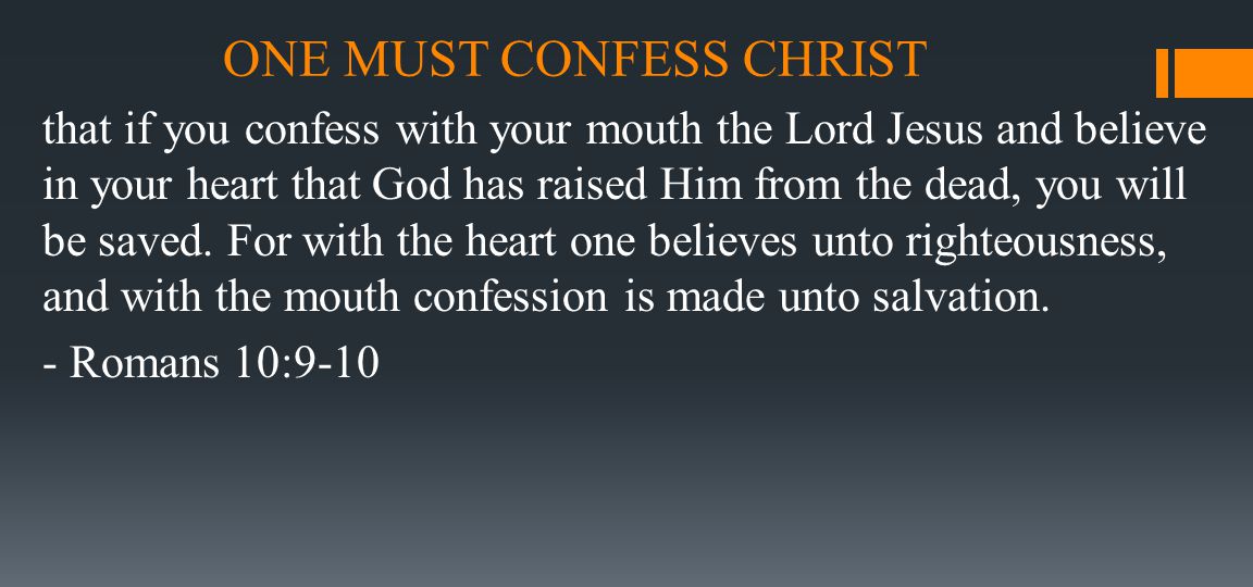 ONE MUST CONFESS CHRIST that if you confess with your mouth the Lord Jesus and believe in your heart that God has raised Him from the dead, you will be saved.