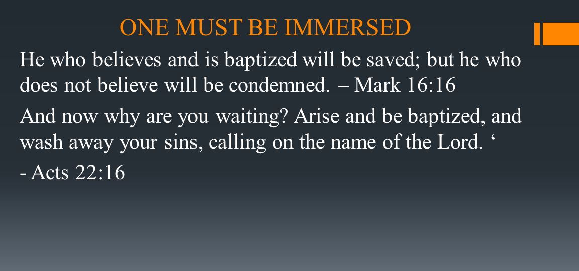 ONE MUST BE IMMERSED He who believes and is baptized will be saved; but he who does not believe will be condemned.
