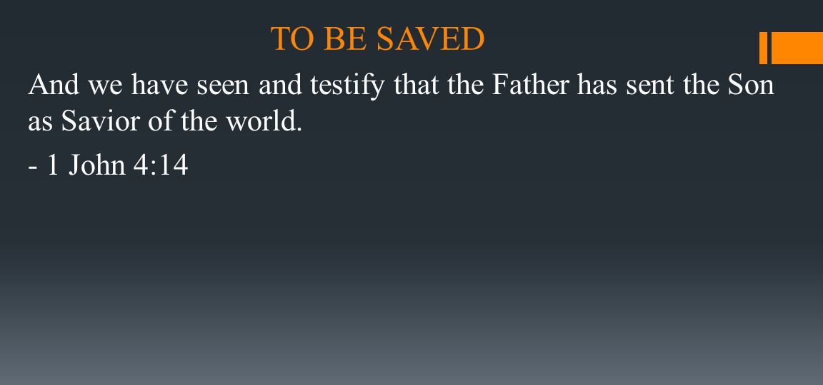 TO BE SAVED And we have seen and testify that the Father has sent the Son as Savior of the world.