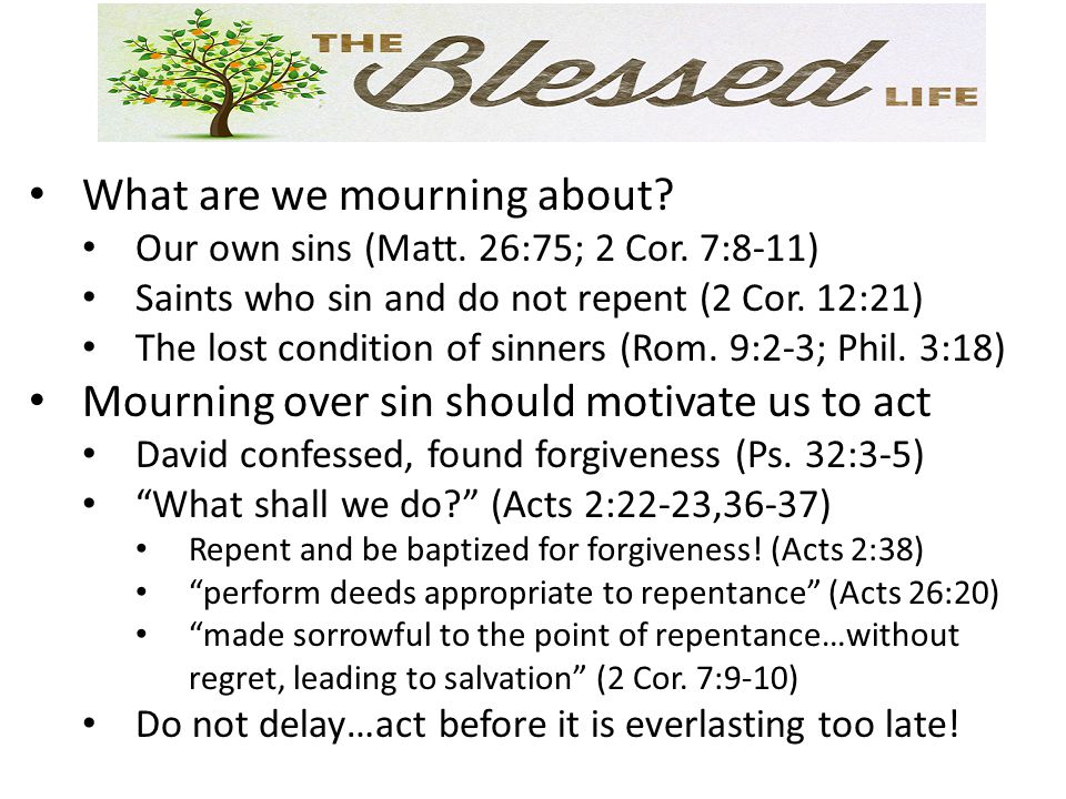 What are we mourning about. Our own sins (Matt. 26:75; 2 Cor.