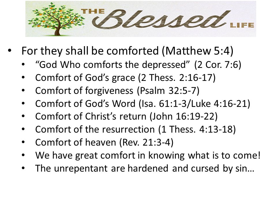 For they shall be comforted (Matthew 5:4) God Who comforts the depressed (2 Cor.
